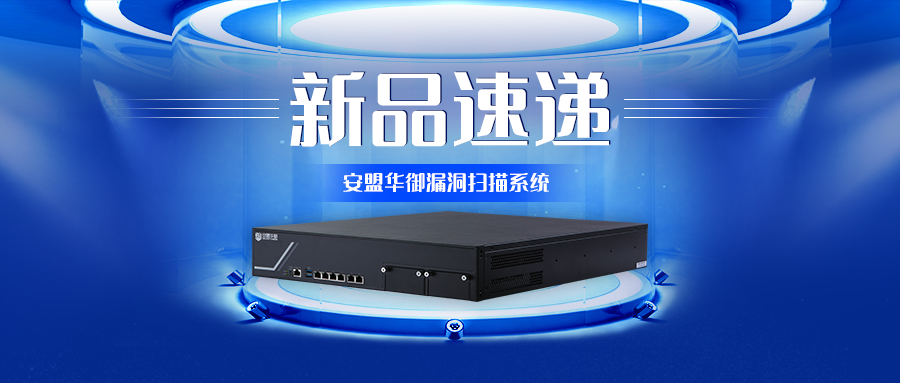 新品速递|安盟华御漏洞扫描系统重磅来袭！
