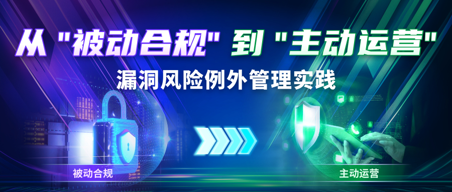 从“被动合规”到“主动运营”：漏洞风险例外管理机制实践