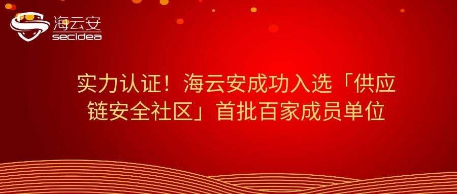 实力认证！海云安成功入选「供应链安全社区」首批百家成员单位